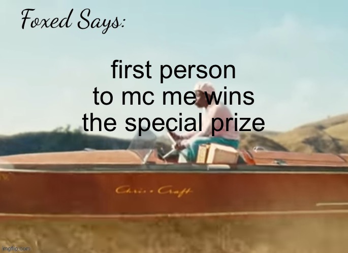 Foxed CMIYGL temp | first person to mc me wins the special prize | image tagged in foxed cmiygl temp | made w/ Imgflip meme maker