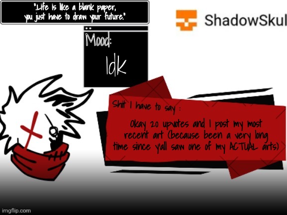 SSFR 2024 temp | Idk; Okay 20 upvotes and I post my most recent art (because been a very long time since y'all saw one of my ACTUAL arts) | image tagged in ssfr 2024 temp | made w/ Imgflip meme maker