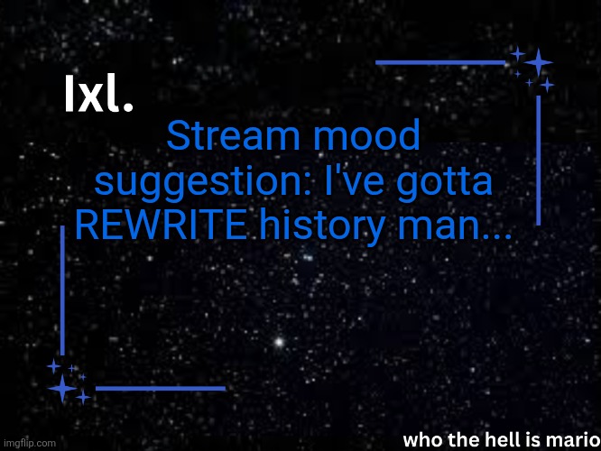 Ixl temp | Stream mood suggestion: I've gotta REWRITE history man... | image tagged in ixl temp | made w/ Imgflip meme maker
