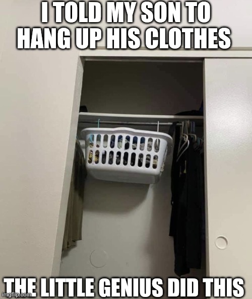 I Told My Son To Hang Up His Clothes The Little Genius Did This | I TOLD MY SON TO HANG UP HIS CLOTHES; THE LITTLE GENIUS DID THIS | image tagged in chrisjoines1 | made w/ Imgflip meme maker