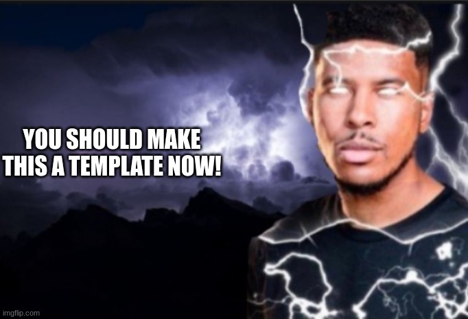 K wodr blank | YOU SHOULD MAKE THIS A TEMPLATE NOW! | image tagged in k wodr blank | made w/ Imgflip meme maker