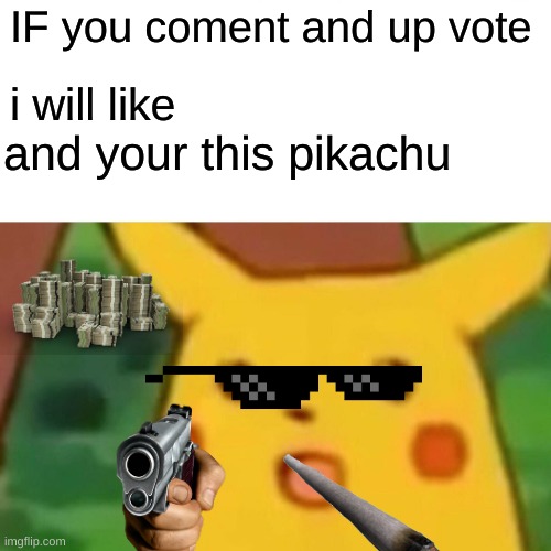 Surprised Pikachu | IF you coment and up vote; i will like; and your this pikachu | image tagged in memes,surprised pikachu | made w/ Imgflip meme maker