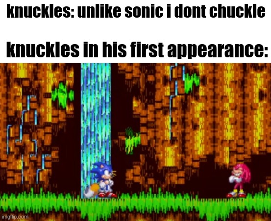 chuckle... | knuckles: unlike sonic i dont chuckle; knuckles in his first appearance: | image tagged in sonic the hedgehog | made w/ Imgflip meme maker