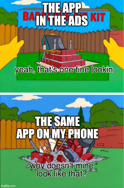 why doesn't mine look like that meme | THE APP IN THE ADS; THE SAME APP ON MY PHONE | image tagged in why doesn't mine look like that meme,cell phone,smartphone,apps | made w/ Imgflip meme maker