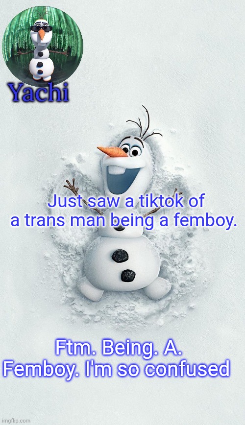 Yachis oalf temp (ty corpse) | Just saw a tiktok of a trans man being a femboy. Ftm. Being. A. Femboy. I'm so confused | image tagged in yachis oalf temp ty corpse | made w/ Imgflip meme maker