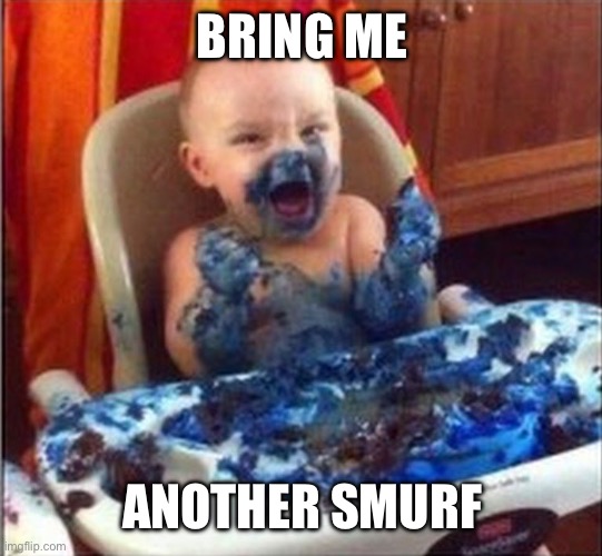Bring me another smurf | BRING ME; ANOTHER SMURF | image tagged in bring me another smurf | made w/ Imgflip meme maker