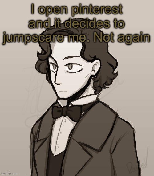Frederic Chopin | I open pinterest and it decides to jumpscare me. Not again | image tagged in frederic chopin | made w/ Imgflip meme maker