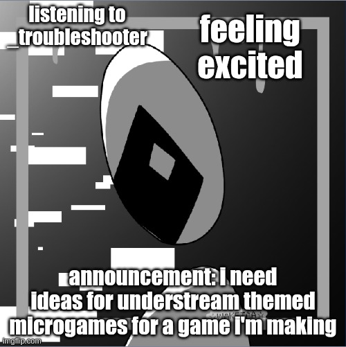 it will be posted on scratch | listening to _troubleshooter; feeling excited; announcement: i need ideas for understream themed microgames for a game i'm making | image tagged in humanoidian announcement template | made w/ Imgflip meme maker