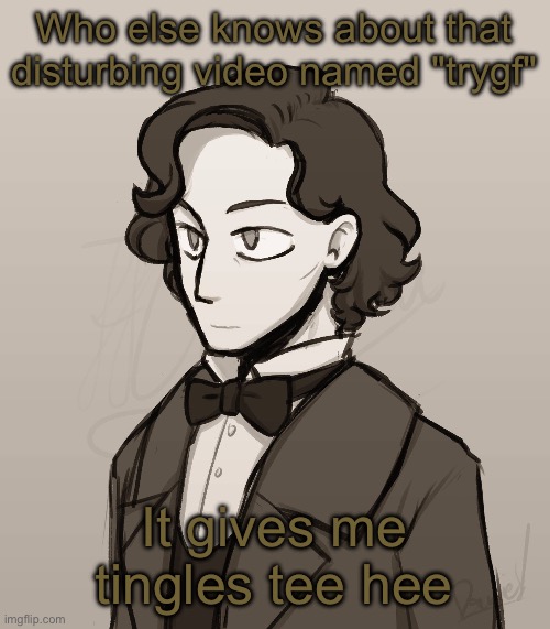 Frederic Chopin | Who else knows about that disturbing video named "trygf"; It gives me tingles tee hee | image tagged in frederic chopin | made w/ Imgflip meme maker