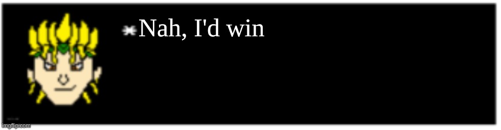 Dio brando Undertale 1 textbox | Nah, I'd win | image tagged in dio brando undertale 1 textbox | made w/ Imgflip meme maker