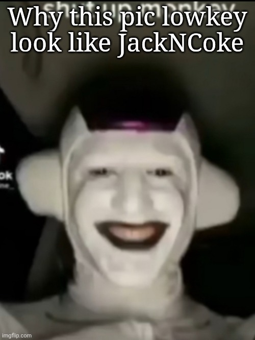 Shut up, monkey | Why this pic lowkey look like JackNCoke | image tagged in shut up monkey | made w/ Imgflip meme maker