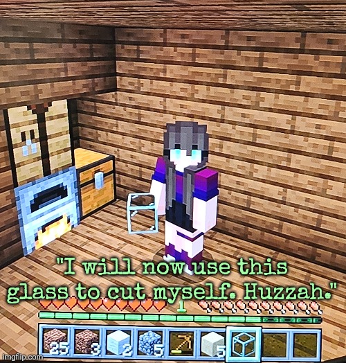 Me after falling off a mountain and losing my valuables: | "I will now use this glass to cut myself. Huzzah." | made w/ Imgflip meme maker