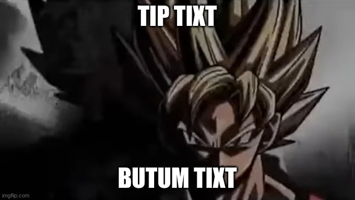 Goku Staring | TIP TIXT BUTUM TIXT | image tagged in goku staring | made w/ Imgflip meme maker