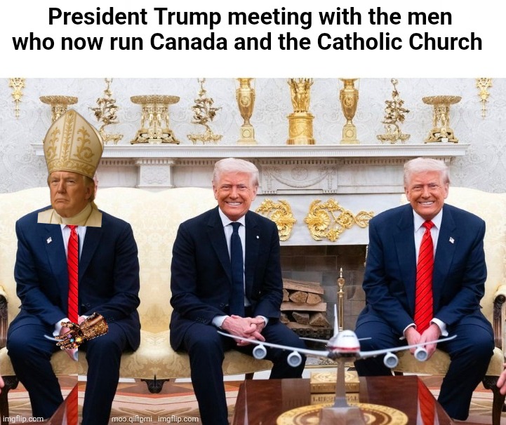 President Trump meeting with the men who now run Canada and the Catholic Church | made w/ Imgflip meme maker