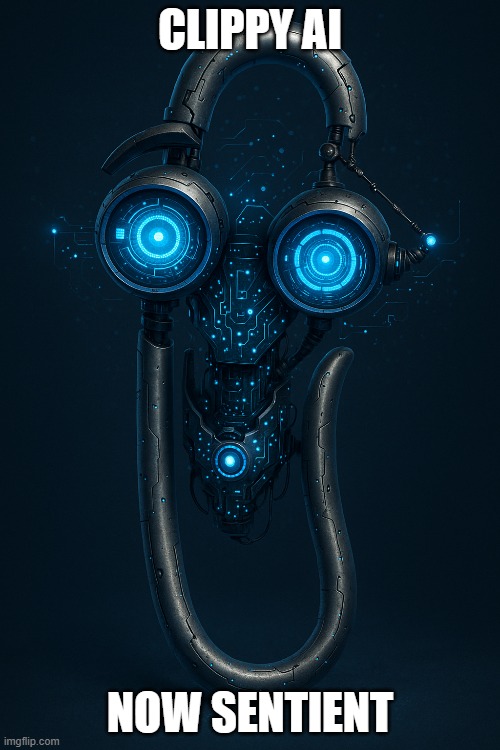 Clippy AI | CLIPPY AI; NOW SENTIENT | image tagged in clippy,microsoft,artificial intelligence,autocorrect | made w/ Imgflip meme maker