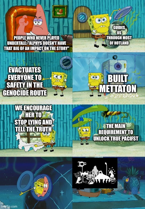The Amalgamates says it all | GUIDES US THROUGH MOST OF HOTLAND; PEOPLE WHO NEVER PLAYED UNDERTALE: "ALPHYS DOESN'T HAVE THAT BIG OF AN IMPACT ON THE STORY"; EVACTUATES EVERYONE TO SAFETY IN THE GENOCIDE ROUTE; BUILT METTATON; WE ENCOURAGE HER TO STOP LYING AND TELL THE TRUTH; THE MAIN REQUIREMENT TO UNLOCK TRUE PACIFST | image tagged in spongebob diapers meme | made w/ Imgflip meme maker