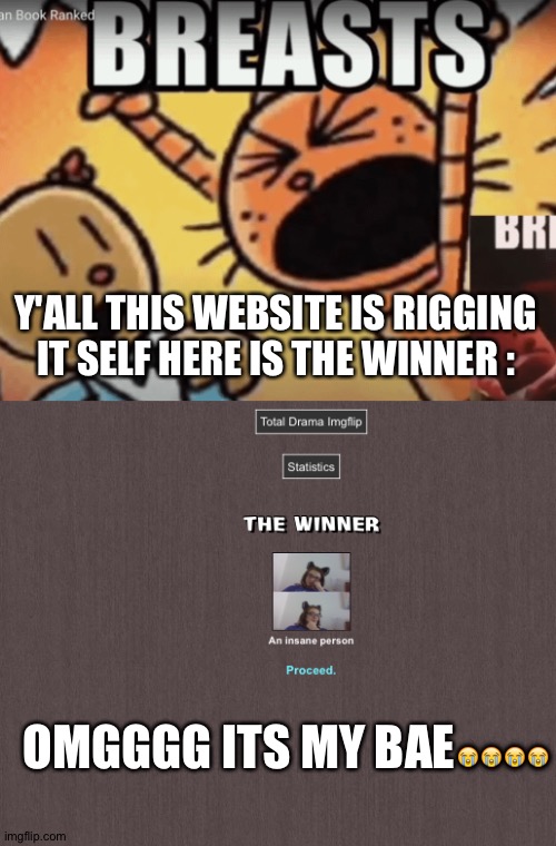 BRUHH IMA MAKE A NEW ONE DW | Y'ALL THIS WEBSITE IS RIGGING IT SELF HERE IS THE WINNER :; OMGGGG ITS MY BAE😭😭😭😭 | image tagged in breast | made w/ Imgflip meme maker