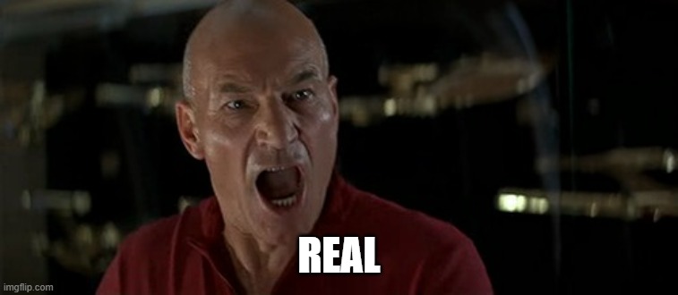 REAL | image tagged in picard really angry | made w/ Imgflip meme maker