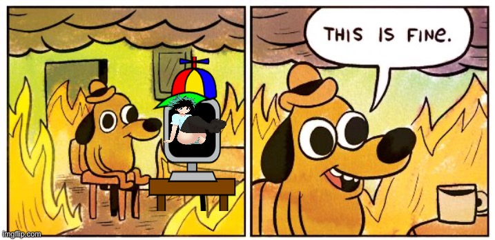 This Is Fine | image tagged in memes,this is fine | made w/ Imgflip meme maker