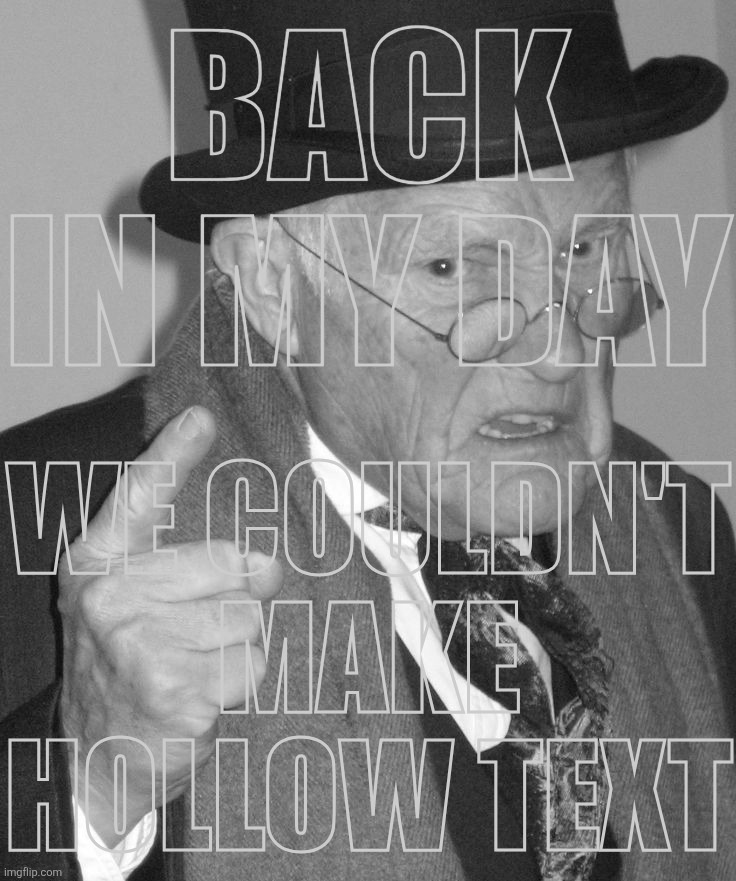Back in my day | BACK IN MY DAY WE COULDN'T MAKE
HOLLOW TEXT | image tagged in back in my day | made w/ Imgflip meme maker