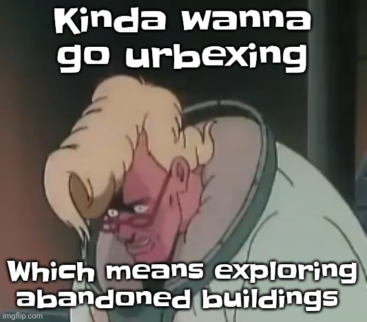 Yuh | Kinda wanna go urbexing; Which means exploring abandoned buildings | image tagged in 0 2 seconds no za | made w/ Imgflip meme maker