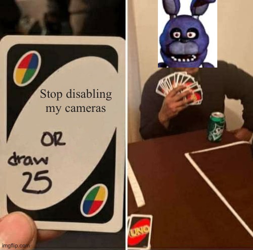 POV: FNAF UCN | Stop disabling my cameras | image tagged in memes,uno draw 25 cards | made w/ Imgflip meme maker