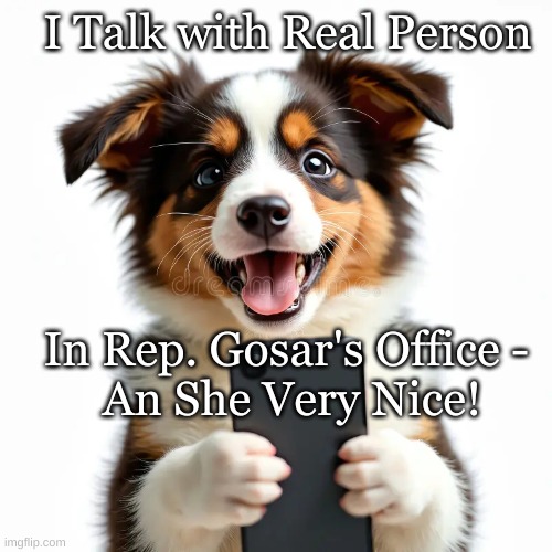 Puppy Talk Real Person | I Talk with Real Person; In Rep. Gosar's Office - 
An She Very Nice! | image tagged in puppy w real person | made w/ Imgflip meme maker