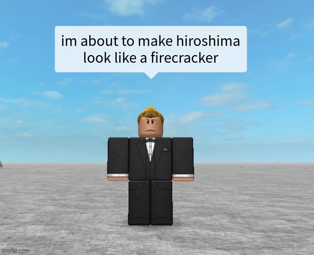 I'm about to make hiroshima look like a firecracker | image tagged in i'm about to make hiroshima look like a firecracker | made w/ Imgflip meme maker