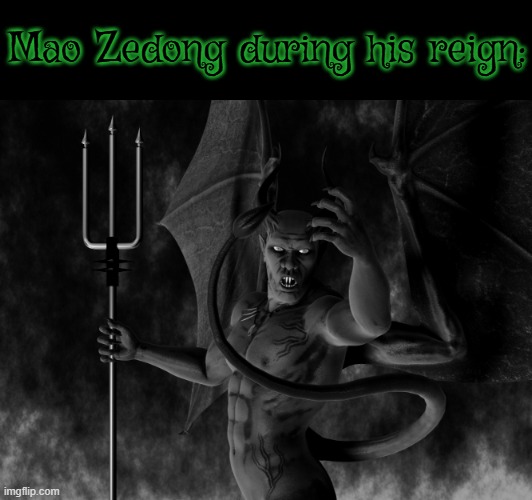 He killed far more than hitler | Mao Zedong during his reign: | image tagged in satan,mao zedong,ccp,china | made w/ Imgflip meme maker