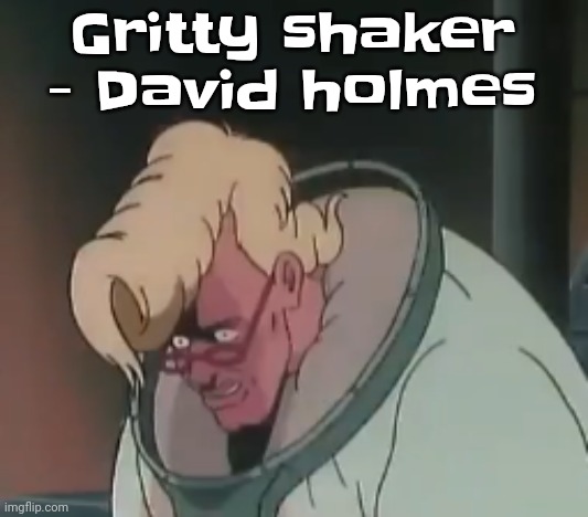 0.2 seconds no za | Gritty shaker - David holmes | image tagged in 0 2 seconds no za | made w/ Imgflip meme maker