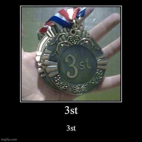 3st | 3st | image tagged in funny,demotivationals,first,third | made w/ Imgflip demotivational maker