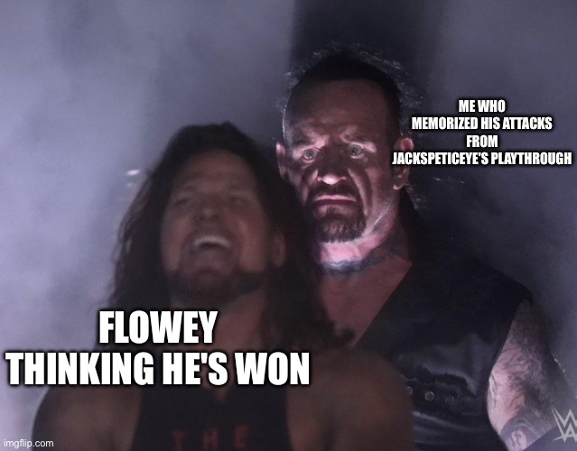 Me playing Undertale: | ME WHO MEMORIZED HIS ATTACKS FROM JACKSPETICEYE'S PLAYTHROUGH; FLOWEY THINKING HE'S WON | image tagged in undertale | made w/ Imgflip meme maker