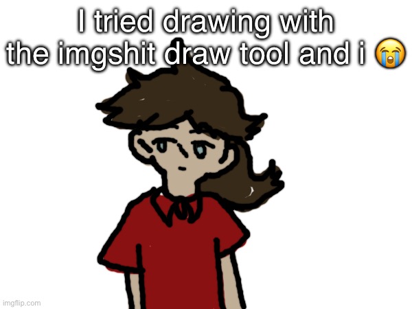 I tried drawing with the imgshit draw tool and i 😭 | made w/ Imgflip meme maker