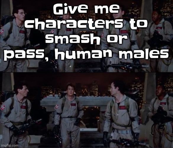 bro. | Give me characters to smash or pass, human males | image tagged in bro | made w/ Imgflip meme maker