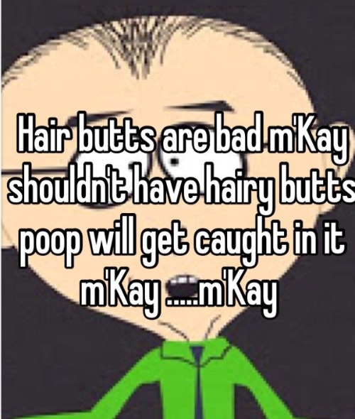 Just Say No To Butt Hair | image tagged in butt,poop,shave your butt hair,south park,mr mackey,mk | made w/ Imgflip meme maker