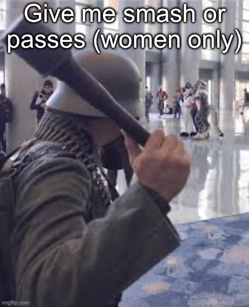 Image unrelated | Give me smash or passes (women only) | image tagged in german soldier throwing grenade at furries,msmg | made w/ Imgflip meme maker
