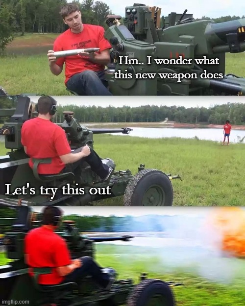 The unexpected results | Hm.. I wonder what this new weapon does; Let's try this out | image tagged in tank,new,weapon,power | made w/ Imgflip meme maker