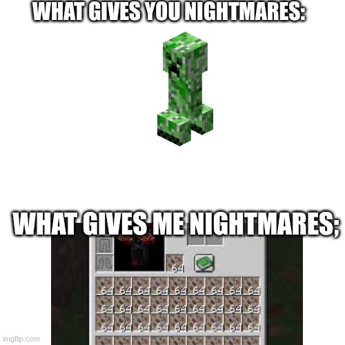 Blank Transparent Square Meme | WHAT GIVES YOU NIGHTMARES:; WHAT GIVES ME NIGHTMARES; | image tagged in memes,blank transparent square,leaf litter,minecraft,minecraft memes,creeper | made w/ Imgflip meme maker