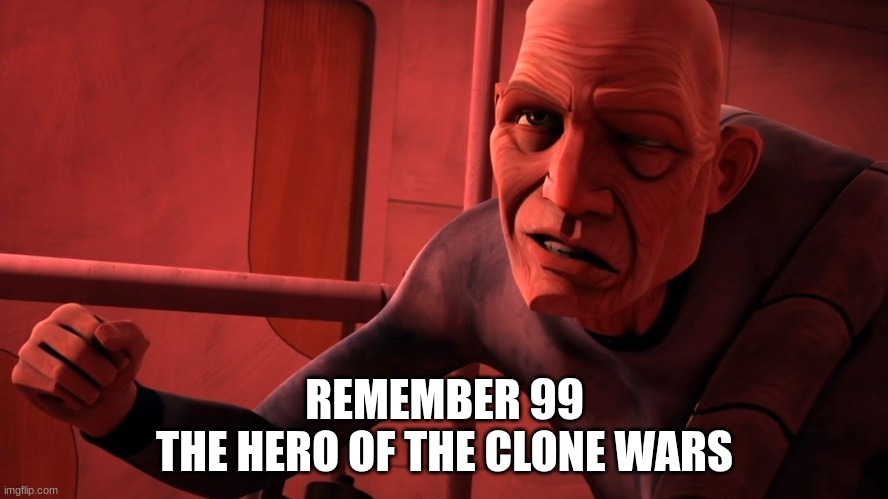 Remember 99 | REMEMBER 99
THE HERO OF THE CLONE WARS | image tagged in clone 99,remember,press f to pay respects | made w/ Imgflip meme maker