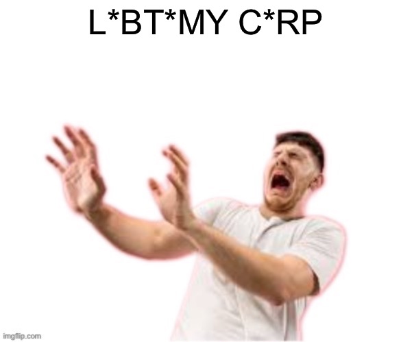 he left all caps on(custom) | L*BT*MY C*RP | image tagged in he left all caps on custom | made w/ Imgflip meme maker