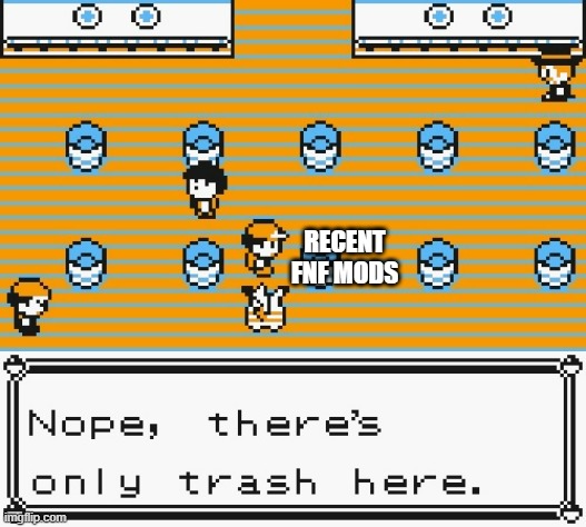 Exactly | RECENT FNF MODS | image tagged in nope there's only trash here,friday night funkin,fnf | made w/ Imgflip meme maker