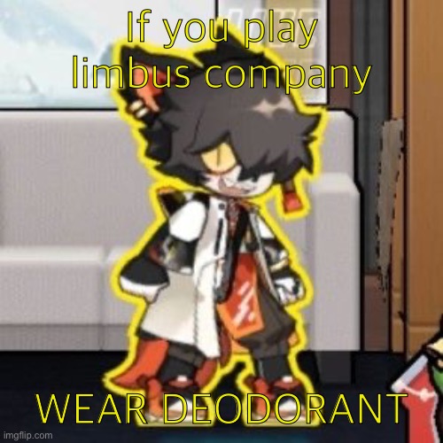 Ever wonder what happened if you mix poison and milk because o- | If you play limbus company; WEAR DEODORANT | image tagged in ever wonder what happened if you mix poison and milk because o- | made w/ Imgflip meme maker