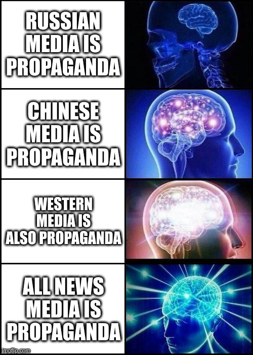 Its all propaganda | RUSSIAN MEDIA IS PROPAGANDA; CHINESE MEDIA IS PROPAGANDA; WESTERN MEDIA IS ALSO PROPAGANDA; ALL NEWS MEDIA IS PROPAGANDA | image tagged in expanding brain 4 frames fixed | made w/ Imgflip meme maker