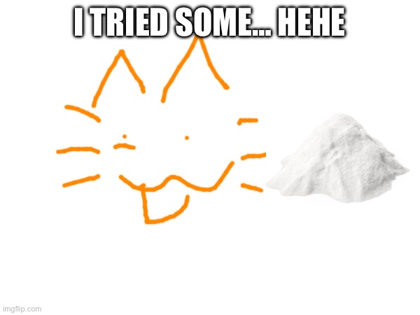 I TRIED SOME… HEHE | made w/ Imgflip meme maker