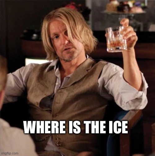 Where is the ice | WHERE IS THE ICE | image tagged in hunger games meme | made w/ Imgflip meme maker