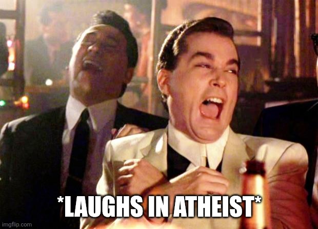 Goodfellas Laugh | *LAUGHS IN ATHEIST* | image tagged in goodfellas laugh | made w/ Imgflip meme maker