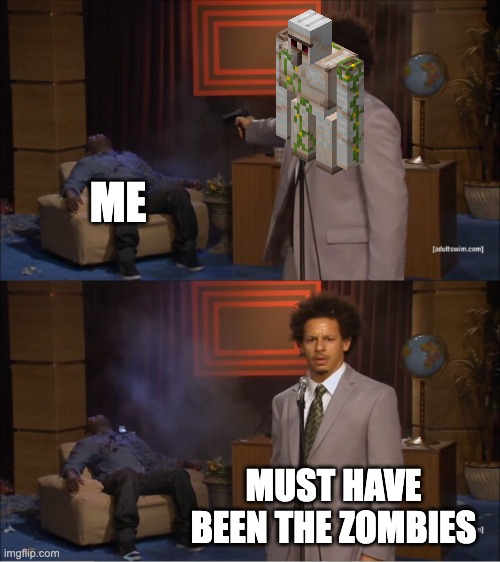 *clenches fists* | ME; MUST HAVE BEEN THE ZOMBIES | image tagged in memes,who killed hannibal | made w/ Imgflip meme maker