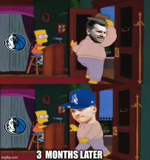 Dallas Mavericks meme | 3  MONTHS LATER | image tagged in memes,luca,nba memes,basketball meme,duke basketball,duke | made w/ Imgflip meme maker