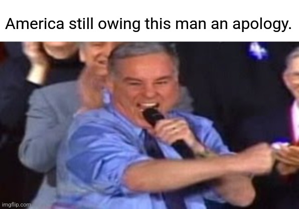 Back when this would sink your career lolz | America still owing this man an apology. | image tagged in bias,unfair | made w/ Imgflip meme maker