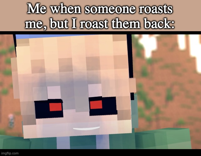 I have a talent for this. | Me when someone roasts me, but I roast them back: | image tagged in creepy nightmare smile | made w/ Imgflip meme maker